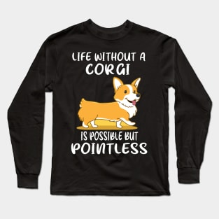 Life Without A Corgi Is Possible But Pointless (49) Long Sleeve T-Shirt